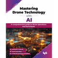 Mastering Drone Technology with AI: A comprehensive guide to drone operations and techniques (English Edition)