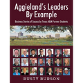 Aggieland's Leaders By Example: Business Stories of Success by Texas A&M Former Students