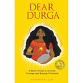 Dear Durga: A Mom's Guide to Activate Courage and Emerge Victorious