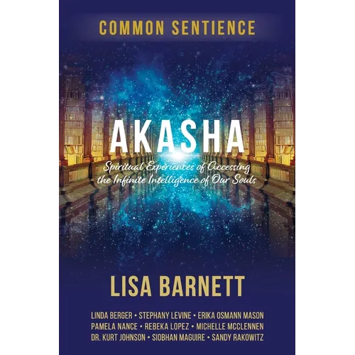 Akasha: Spiritual Experiences of Accessing the Infinite Intelligence of Our Souls
