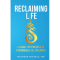 Reclaiming Life: A guide for parents of chronically ill children