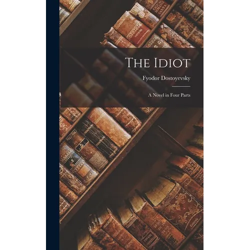 The Idiot: A Novel in Four Parts