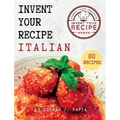 Invent Your Recipe Italian Cookbook: 80 Italian-American Recipes Made Your Way