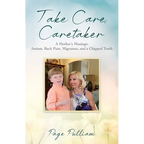 Take Care, Caretaker - A Mother's Musings: Autism, Back Pain, Migraines, and a Chipped Tooth - Paperback