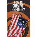 How to Survive America?: (A Guide for Immigrants and Everyone Else Who Wants to Live in America)