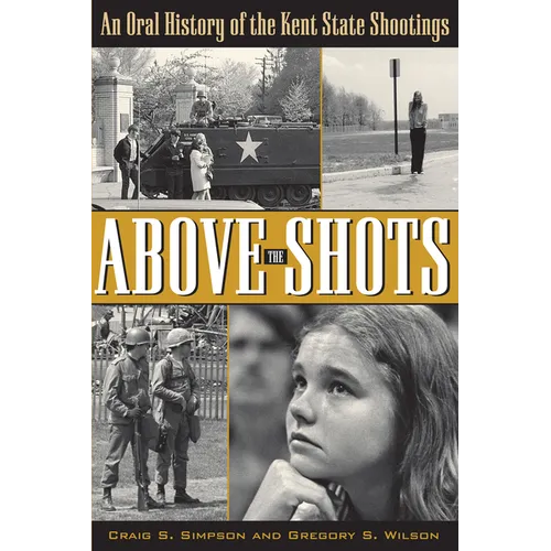 Above the Shots: An Oral History of the Kent State Shootings
