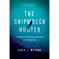 The Shipwreck Hunter: A Lifetime of Extraordinary Discoveries on the Ocean Floor