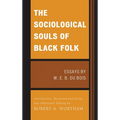 The Sociological Souls of Black Folk: Essays by W. E. B. Du Bois