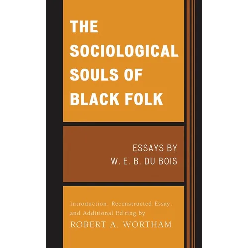 The Sociological Souls of Black Folk: Essays by W. E. B. Du Bois