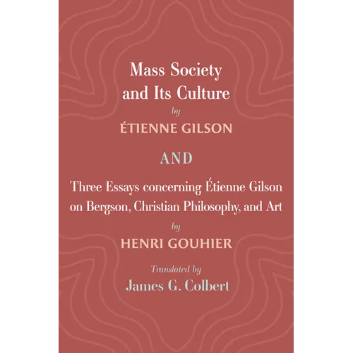 Mass Society and Its Culture, and Three Essays concerning Etienne Gilson on Bergson, Christian Philosophy, and Art
