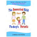 The Connected Child for Today's Parents: Guide to Become the Best Adoptive Parent