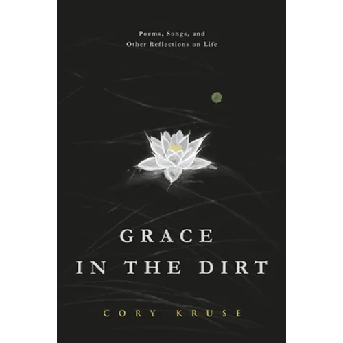 Grace in the Dirt: Poems, Songs, and Other Reflections on Life