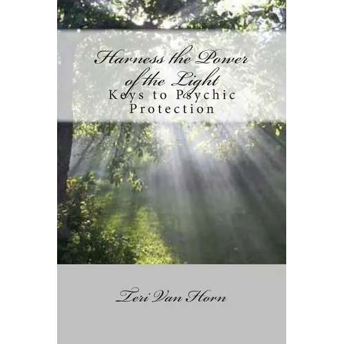 Harness the Power of the Light: Keys to Psychic Protection