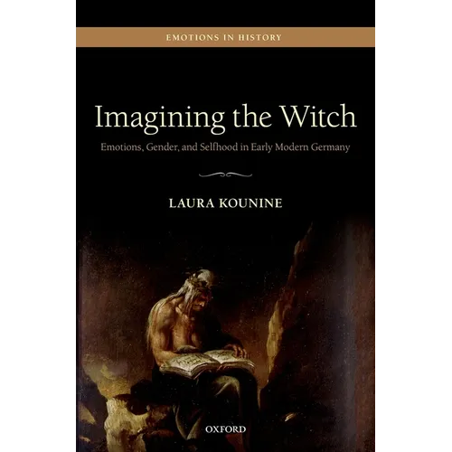 Imagining the Witch: Emotions, Gender, and Selfhood in Early Modern Germany