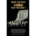 What The Rich Know That You Don't: How The Rich Think Differently From The Middle Class And Poor When It Comes To Time, Money, Investing And Wealth Ac