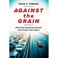 Against the Grain: Ditch the American Dream and Create Your Own!