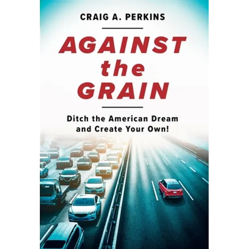 Against the Grain: Ditch the American Dream and Create Your Own!