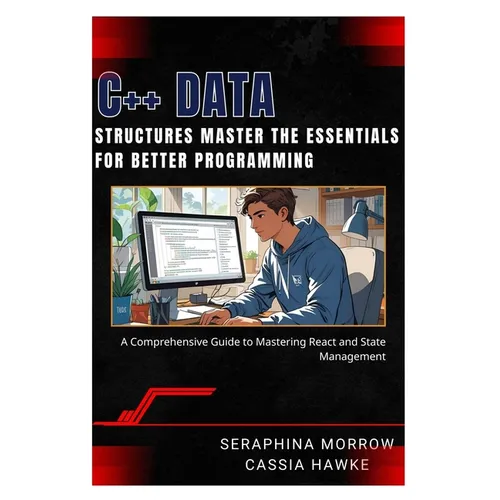 C++ Data Structures: MASTER THE ESSENTIALS FOR BETTER PROGRAMMING: A Step-by-Step Guide to Using Data Structures in C++
