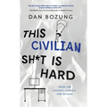 This Civilian Sh*t is Hard: From the Cockpit, Cubicle, and Beyond
