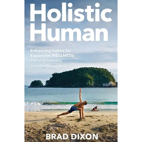 Holistic Human: Enhancing Habits for Expansive Wellness: Thriving Humans on a Healthy Planet