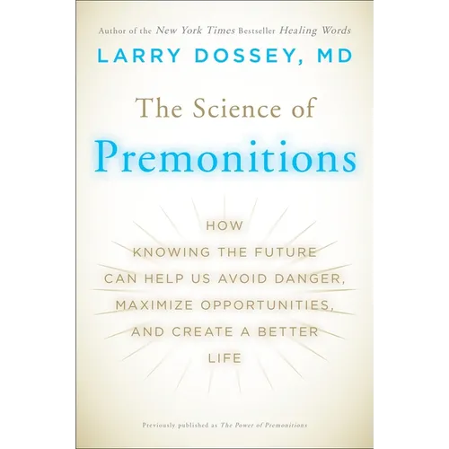 The Science of Premonitions: How Knowing the Future Can Help Us Avoid Danger, Maximize Opportunities, and Create a Better Life