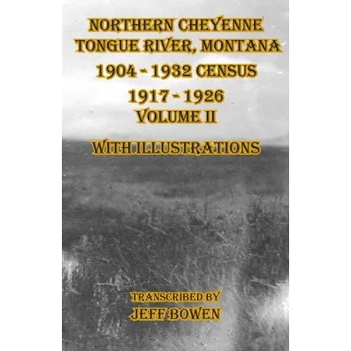 Northern Cheyenne Tongue River, Montana 1904 - 1932 Census 1917-1926 Volume II With Illustrations