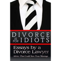 Divorce is for Idiots: Essays by a Divorce Lawyer