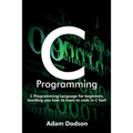 C Programming: C Programming Language for beginners, teaching you how to learn to code in C fast!
