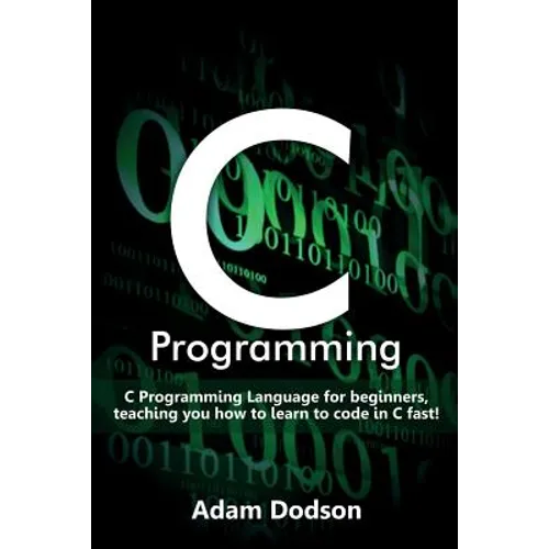 C Programming: C Programming Language for beginners, teaching you how to learn to code in C fast!