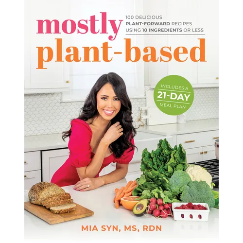 Mostly Plant-Based: 100 Delicious Plant-Forward Recipes Using 10 Ingredients or Less
