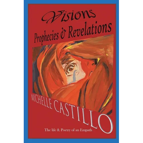 Visions Prophecies & Revelations: The Life & Poetry of an Empath