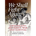 We Shall Fight Again: A Polish Epic of Family, War and Survival