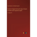 Travels in England during the reign of Queen Elizabeth; with Fragmenta regalia: in large print