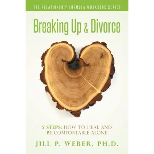 Breaking Up & Divorce 5 Steps: How To Heal and Be Comfortable Alone: The Relationship Formula Workbook Series