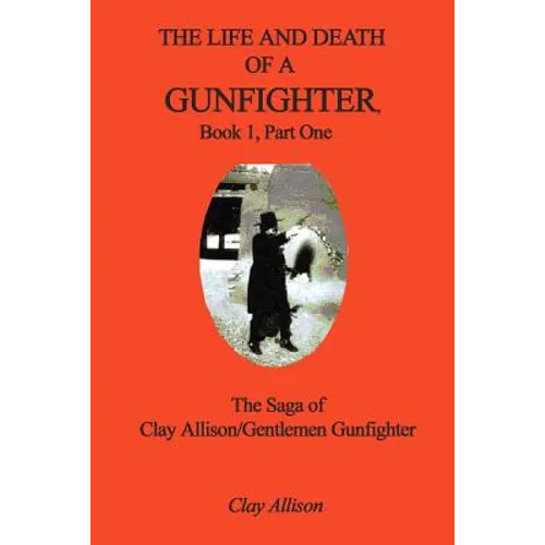 The Life and Death of a Gunfighter, Book 1, Part One: The Saga of Clay Allison/Gentlemen Gunfighter