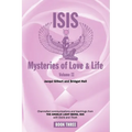 Isis Mysteries of Love & Life Volume II: Channelled communications and teachings from The Angelic Light Being, Isis with Osiris and Thoth