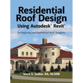 Residential Roof Design Using Autodesk(R) Revit(R): For Beginning and Experienced Revit(R) Designers