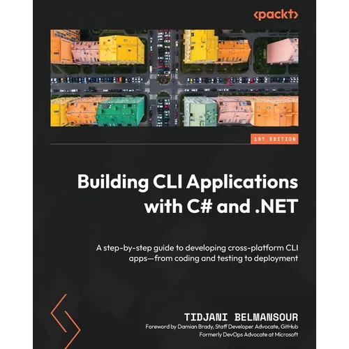 Building CLI Applications with C# and .NET: A step-by-step guide to developing cross-platform CLI apps-from coding and testing to deployment