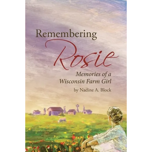 Remembering Rosie: Memories of a Wisconsin Farm Girl