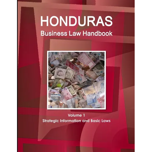 Honduras Business Law Handbook Volume 1 Strategic Information and Basic Laws