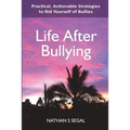 Life After Bullying: Practical, Actionable Strategies to Rid Yourself of Bullies