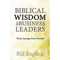 Biblical Wisdom for Business Leaders: Thirty Sayings from Proverbs