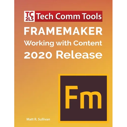 FrameMaker - Working with Content (2020 Release): Updated for 2020 Release (8.5"x11")