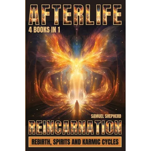 Afterlife: Reincarnation, Rebirth, Spirits And Karmic Cycles