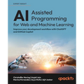 AI-Assisted Programming for Web and Machine Learning: Improve your development workflow with ChatGPT and GitHub Copilot