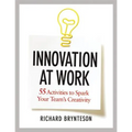 Innovation at Work: 55 Activities to Spark Your Team's Creativity