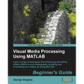 Visual Media Processing Using MATLAB Beginner's Guide