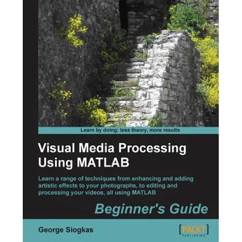 Visual Media Processing Using MATLAB Beginner's Guide