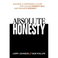 The Absolute Honesty: Building a Corporate Culture That Values Straight Talk and Rewards Integrity
