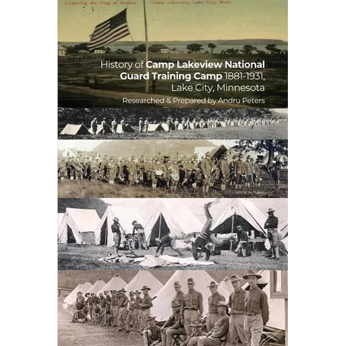 History of Camp Lakeview National Guard Training Camp 1881-1931, Lake City, Minnesota: History of the Early Years of the MN National Guard, and city o